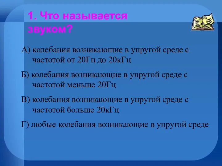 1. Что называется звуком? А) колебания возникающие в упругой среде с частотой