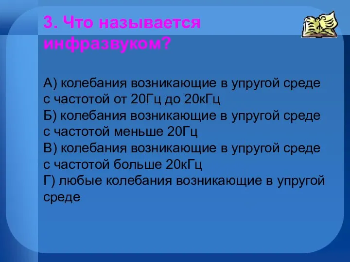 3. Что называется инфразвуком? А) колебания возникающие в упругой среде с частотой