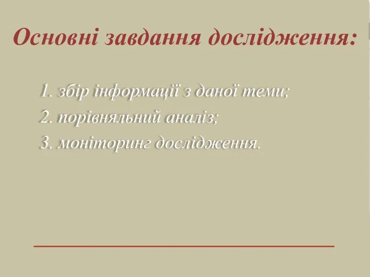 1. збір інформації з даної теми; 2. порівняльний аналіз; 3. моніторинг дослідження. Основні завдання дослідження: