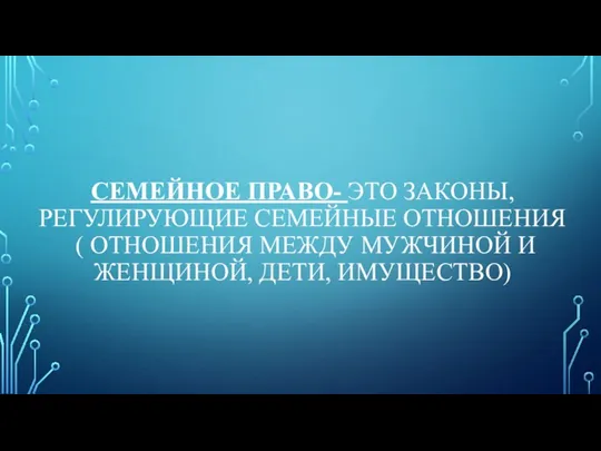 СЕМЕЙНОЕ ПРАВО- ЭТО ЗАКОНЫ, РЕГУЛИРУЮЩИЕ СЕМЕЙНЫЕ ОТНОШЕНИЯ ( ОТНОШЕНИЯ МЕЖДУ МУЖЧИНОЙ И ЖЕНЩИНОЙ, ДЕТИ, ИМУЩЕСТВО)