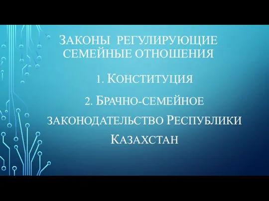 ЗАКОНЫ РЕГУЛИРУЮЩИЕ СЕМЕЙНЫЕ ОТНОШЕНИЯ 1. КОНСТИТУЦИЯ 2. БРАЧНО-СЕМЕЙНОЕ ЗАКОНОДАТЕЛЬСТВО РЕСПУБЛИКИ КАЗАХСТАН