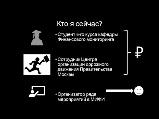 Кто я сейчас? Студент 6-го курса кафедры Финансового мониторинга Сотрудник Центра организации