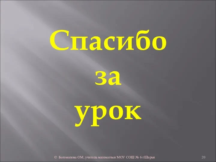 Спасибо за урок © Богомолова ОМ, учитель математики МОУ СОШ № 6 г.Шарьи