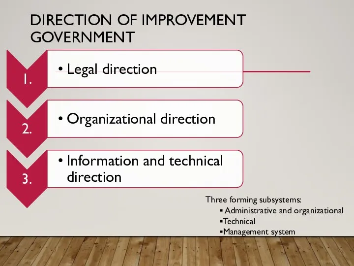 DIRECTION OF IMPROVEMENT GOVERNMENT Three forming subsystems: Administrative and organizational Technical Management system