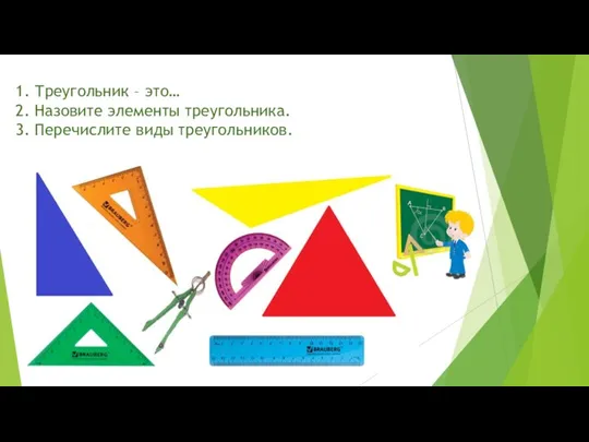 1. Треугольник – это… 2. Назовите элементы треугольника. 3. Перечислите виды треугольников.