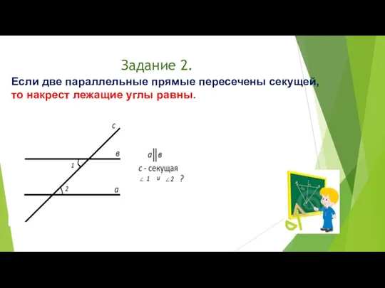 Задание 2. Если две параллельные прямые пересечены секущей, то накрест лежащие углы равны.