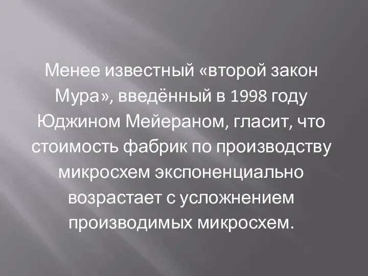 Менее известный «второй закон Мура», введённый в 1998 году Юджином Мейераном, гласит,