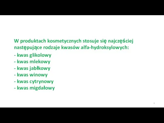 W produktach kosmetycznych stosuje się najczęściej następujące rodzaje kwasów alfa-hydroksylowych: - kwas