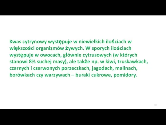 Kwas cytrynowy występuje w niewielkich ilościach w większości organizmów żywych. W sporych