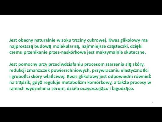 Jest obecny naturalnie w soku trzciny cukrowej. Kwas glikolowy ma najprostszą budowę