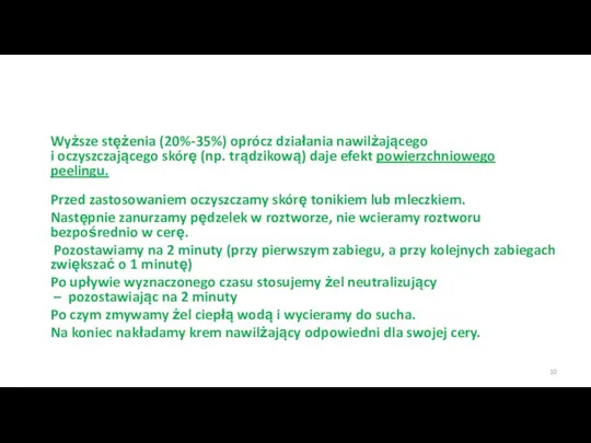 Wyższe stężenia (20%-35%) oprócz działania nawilżającego i oczyszczającego skórę (np. trądzikową) daje