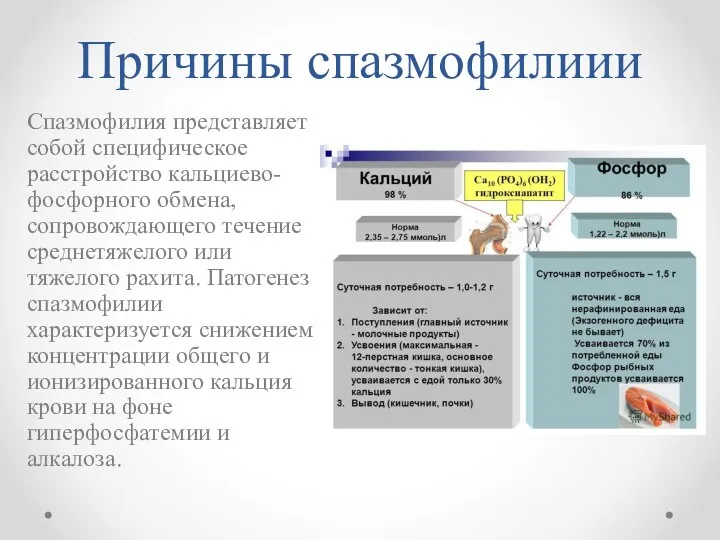 Причины спазмофилиии Спазмофилия представляет собой специфическое расстройство кальциево-фосфорного обмена, сопровождающего течение среднетяжелого