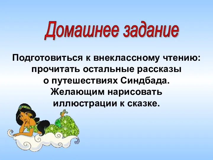 Подготовиться к внеклассному чтению: прочитать остальные рассказы о путешествиях Синдбада. Желающим нарисовать