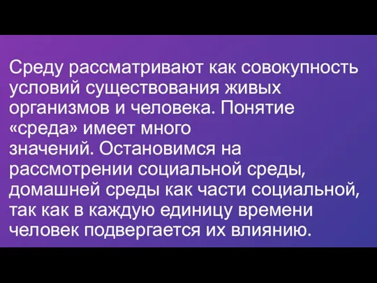 Среду рассматривают как совокупность условий существования живых организмов и человека. Понятие «среда»