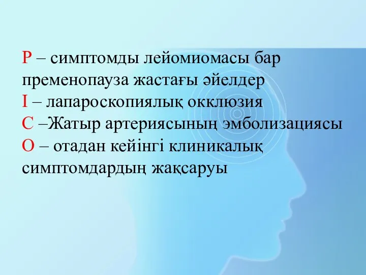 Р – симптомды лейомиомасы бар пременопауза жастағы әйелдер І – лапароскопиялық окклюзия