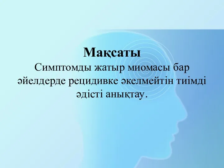 Мақсаты Симптомды жатыр миомасы бар әйелдерде рецидивке әкелмейтін тиімді әдісті анықтау.