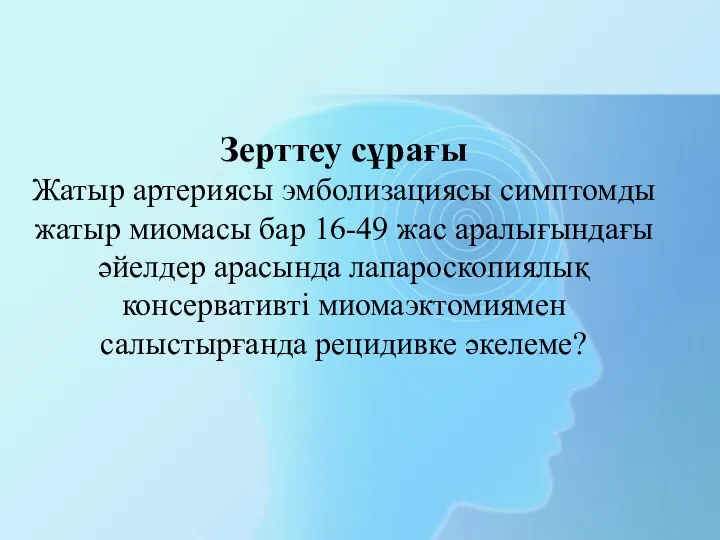 Зерттеу сұрағы Жатыр артериясы эмболизациясы симптомды жатыр миомасы бар 16-49 жас аралығындағы