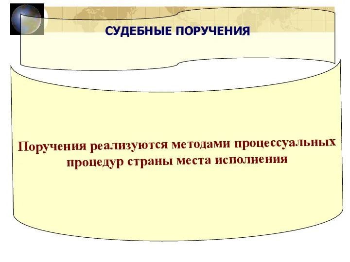 СУДЕБНЫЕ ПОРУЧЕНИЯ Поручения реализуются методами процессуальных процедур страны места исполнения