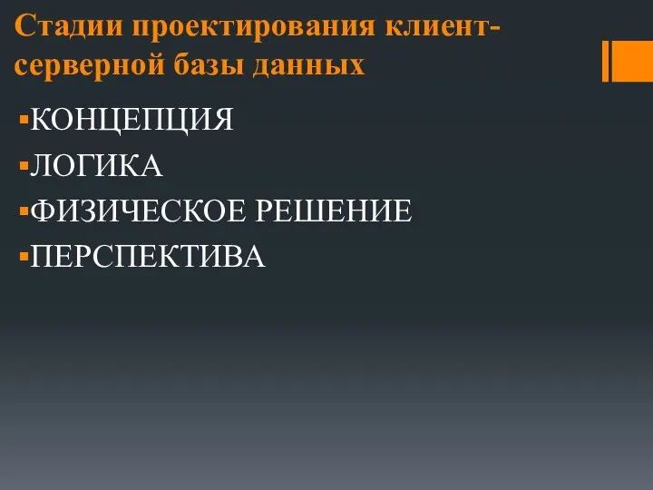 Стадии проектирования клиент-серверной базы данных КОНЦЕПЦИЯ ЛОГИКА ФИЗИЧЕСКОЕ РЕШЕНИЕ ПЕРСПЕКТИВА