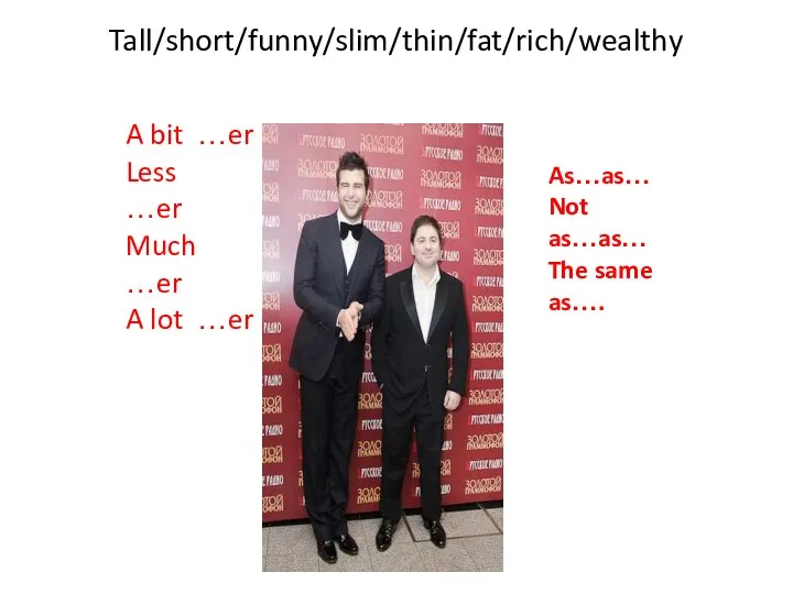 Tall/short/funny/slim/thin/fat/rich/wealthy A bit …er Less …er Much …er A lot …er As…as…