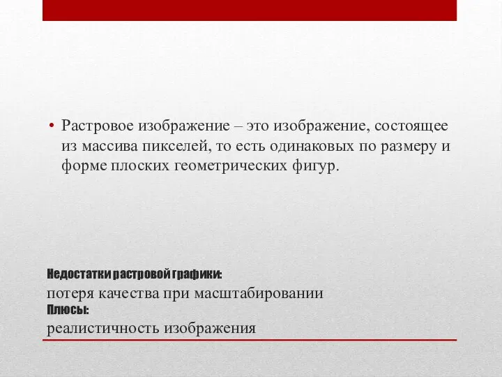 Недостатки растровой графики: потеря качества при масштабировании Плюсы: реалистичность изображения Растровое изображение