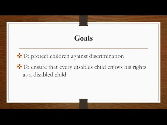 Goals To protect children against discrimination To ensure that every disables child