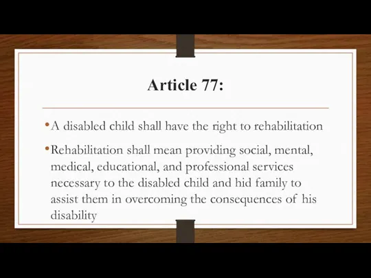 Article 77: A disabled child shall have the right to rehabilitation Rehabilitation