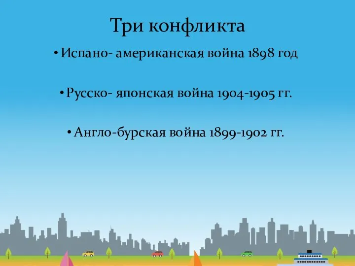 Три конфликта Испано- американская война 1898 год Русско- японская война 1904-1905 гг. Англо-бурская война 1899-1902 гг.