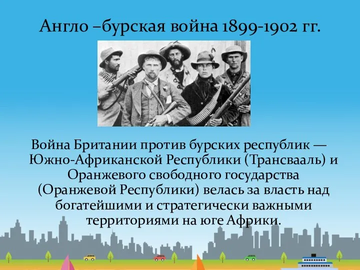 Англо –бурская война 1899-1902 гг. Война Британии против бурских республик — Южно-Африканской