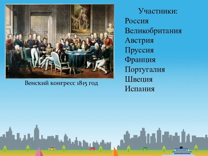 Венский конгресс 1815 год Участники: Россия Великобритания Австрия Пруссия Франция Португалия Швеция Испания