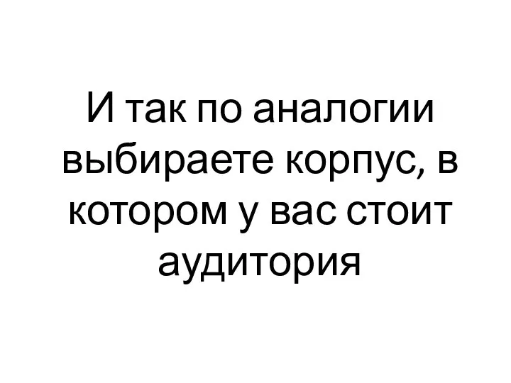 И так по аналогии выбираете корпус, в котором у вас стоит аудитория