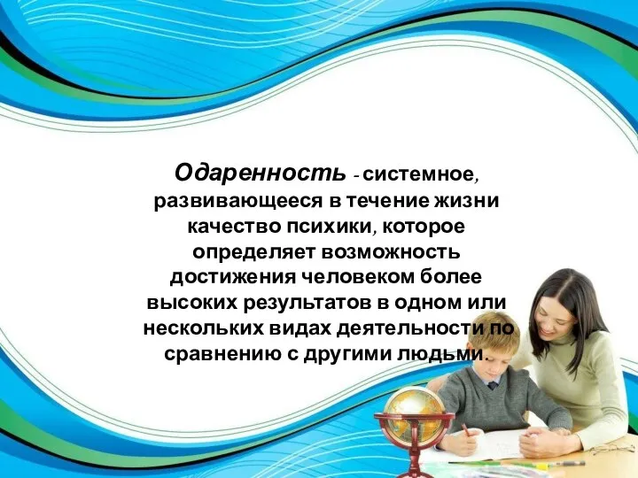 Одаренность - системное, развивающееся в течение жизни качество психики, которое определяет возможность