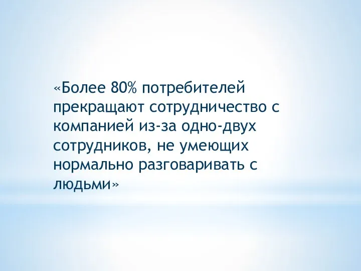 «Более 80% потребителей прекращают сотрудничество с компанией из-за одно-двух сотрудников, не умеющих нормально разговаривать с людьми»