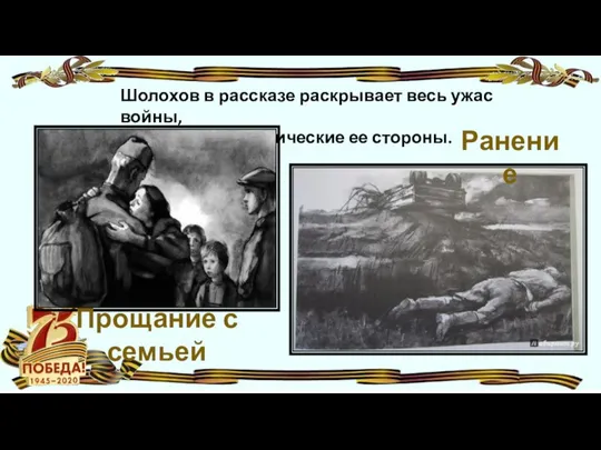 Шолохов в рассказе раскрывает весь ужас войны, самые трагические ее стороны. Прощание с семьей Ранение