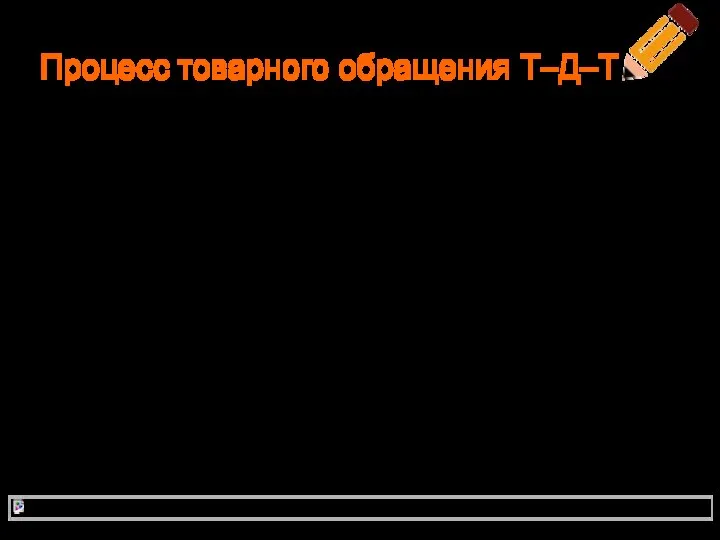 Процесс товарного обращения Т–Д–Т Продажа одного товара (Т) осуществляется для покупки другого