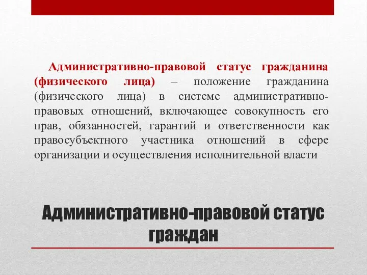 Административно-правовой статус граждан Административно-правовой статус гражданина (физического лица) – положение гражданина (физического