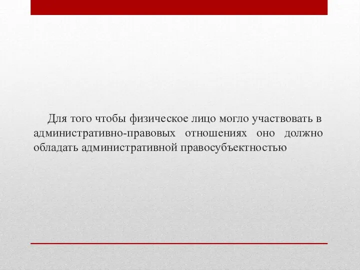 Для того чтобы физическое лицо могло участвовать в административно-правовых отношениях оно должно обладать административной правосубъектностью