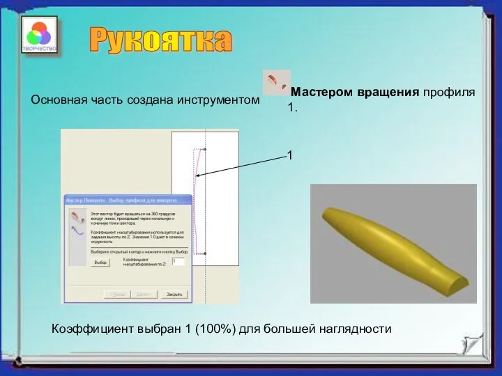 Мастером вращения профиля 1. Основная часть создана инструментом 1 Коэффициент выбран 1