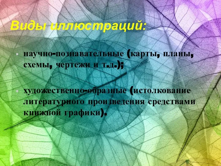 Виды иллюстраций: научно-познавательные (карты, планы, схемы, чертежи и т.д.); художественно-образные (истолкование литературного произведения средствами книжной графики).