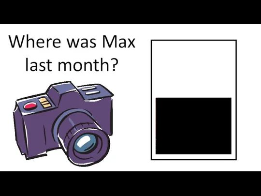 Where was Max last month?