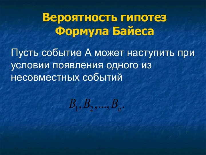 Вероятность гипотез Формула Байеса Пусть событие А может наступить при условии появления одного из несовместных событий