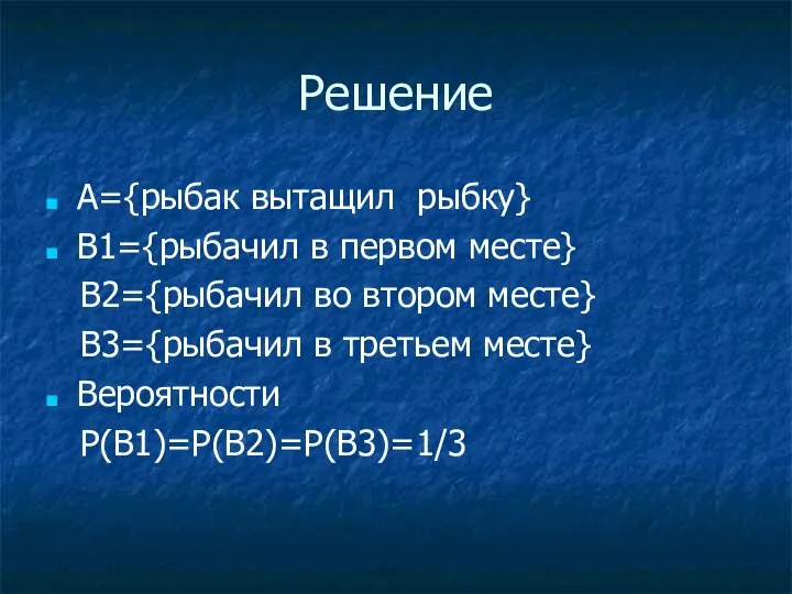 Решение A={рыбак вытащил рыбку} B1={рыбачил в первом месте} B2={рыбачил во втором месте}