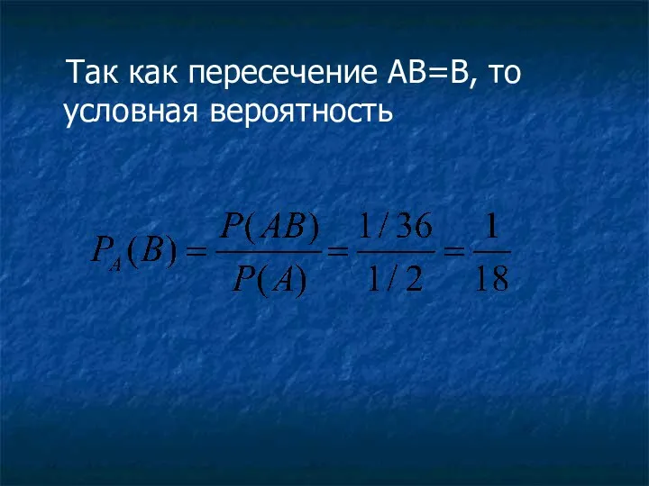 Так как пересечение AB=B, то условная вероятность