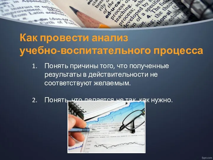 Как провести анализ учебно-воспитательного процесса Понять причины того, что полученные результаты в