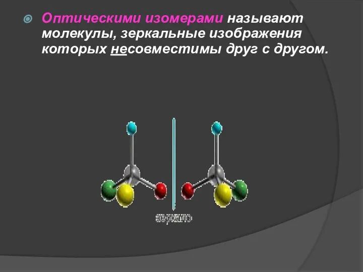 Оптическими изомерами называют молекулы, зеркальные изображения которых несовместимы друг с другом.