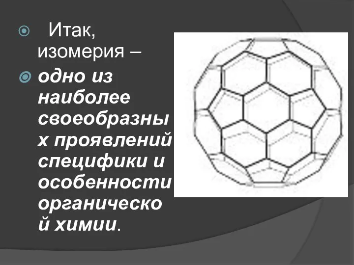 Итак, изомерия – одно из наиболее своеобразных проявлений специфики и особенности органической химии.