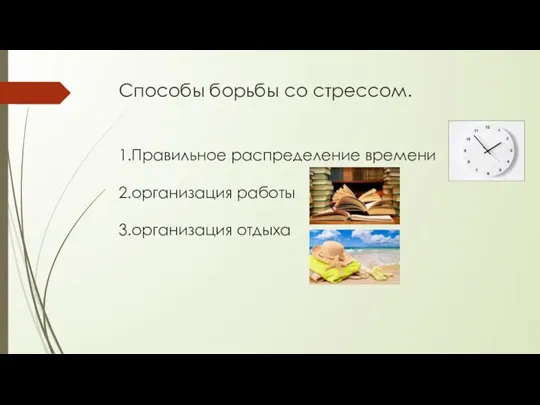 Способы борьбы со стрессом. 1.Правильное распределение времени 2.организация работы 3.организация отдыха