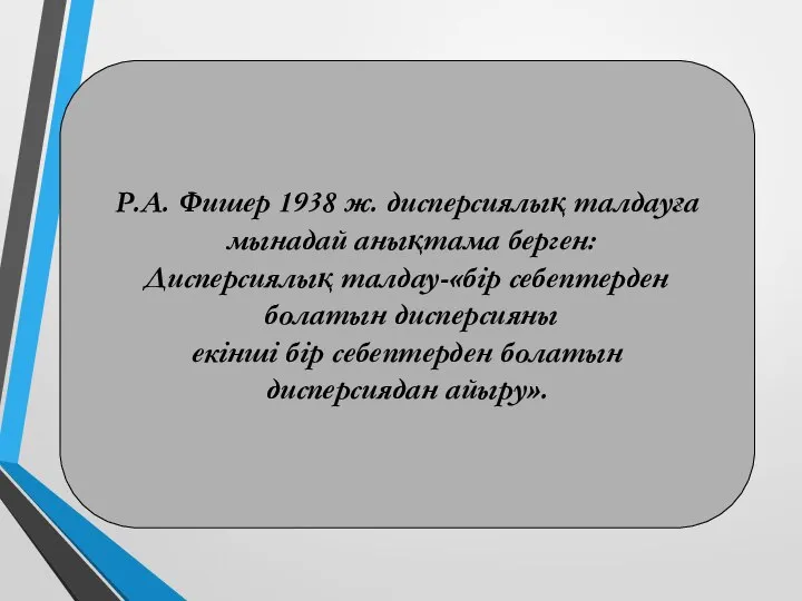 Р.А. Фишер 1938 ж. дисперсиялық талдауға мынадай анықтама берген: Дисперсиялық талдау-«бір себептерден