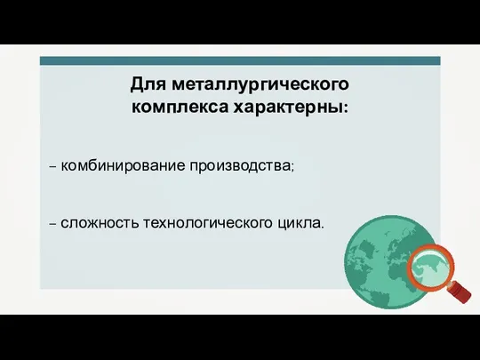 Для металлургического комплекса характерны: – комбинирование производства; – сложность технологического цикла.