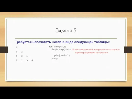 Задача 5 Требуется напечатать числа в виде следующей таблицы: for i in